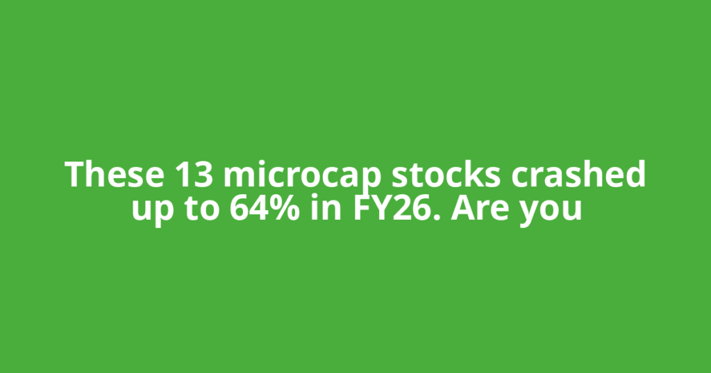 These 13 microcap stocks crashed up to 64% in FY26. Are you