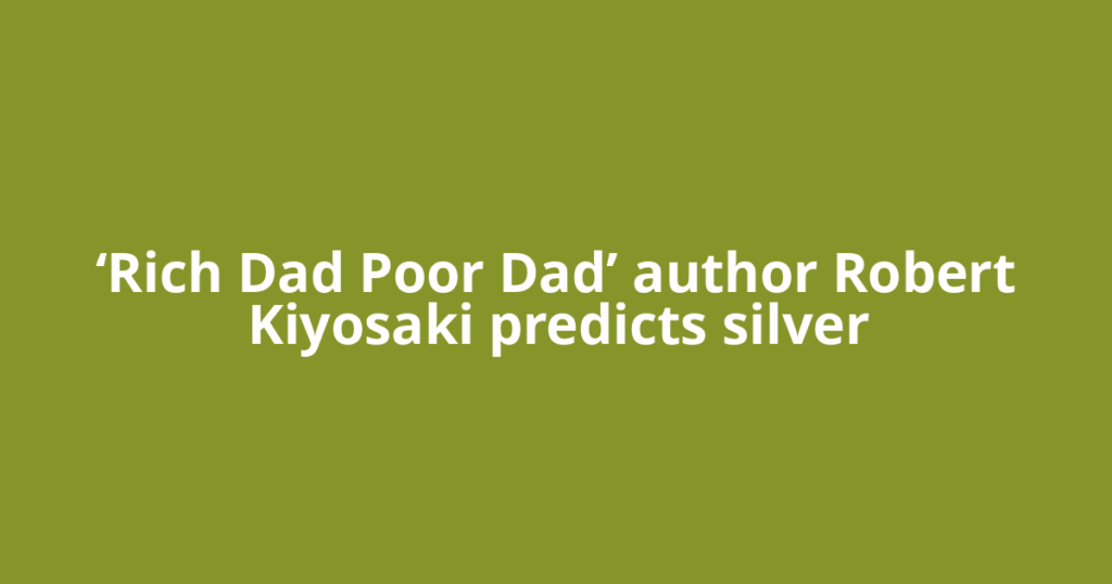 ‘Rich Dad Poor Dad’ author Robert Kiyosaki predicts silver