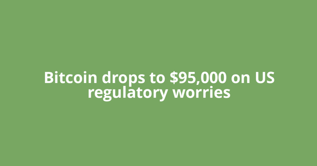 Bitcoin drops to $95,000 on US regulatory worries