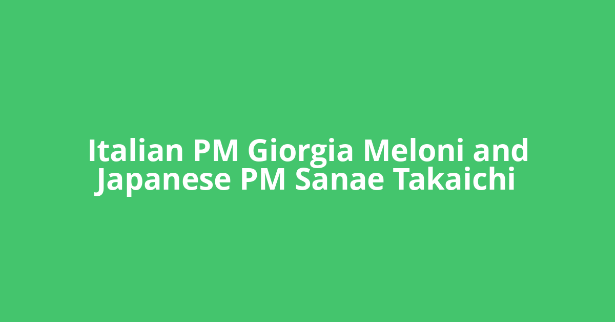 Italian PM Giorgia Meloni and Japanese PM Sanae Takaichi