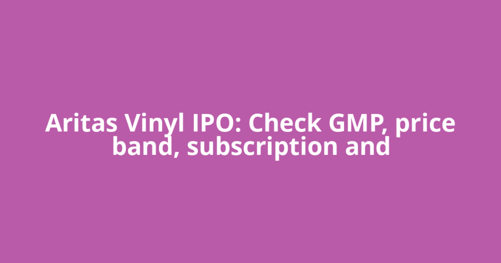 Aritas Vinyl IPO: Check GMP, price band, subscription and
