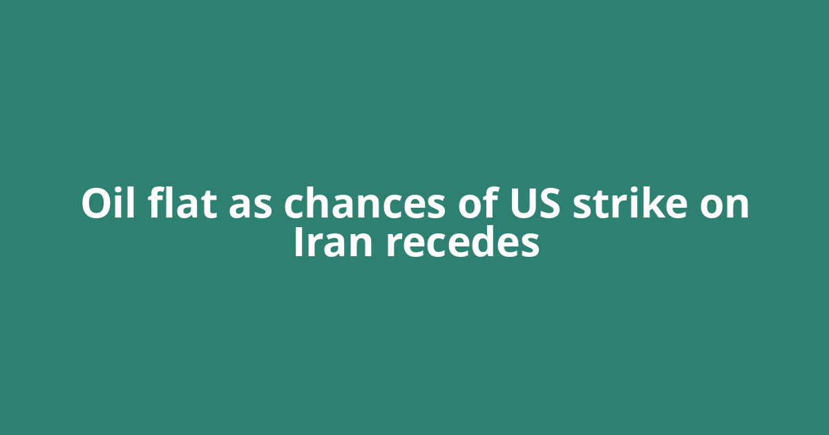 Oil flat as chances of US strike on Iran recedes