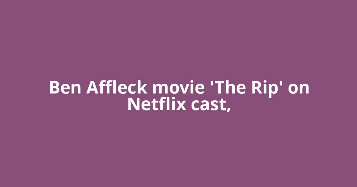 Ben Affleck movie 'The Rip' on Netflix cast,