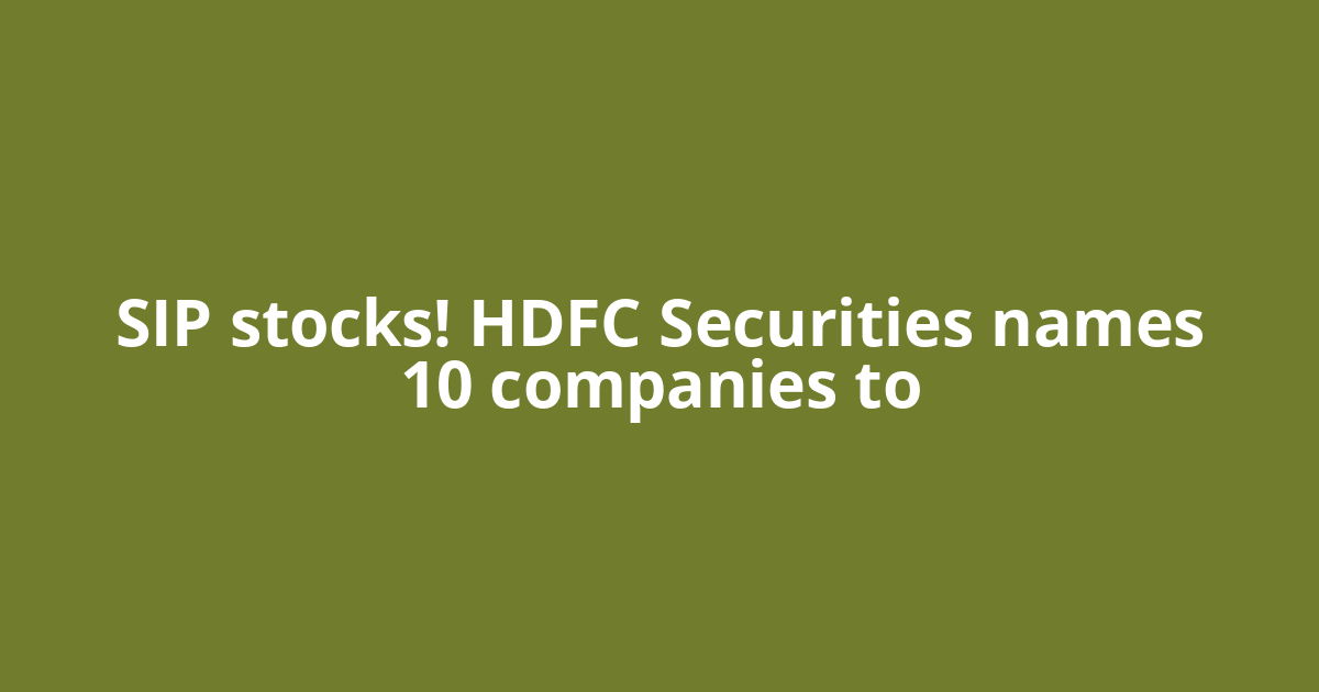 SIP stocks! HDFC Securities names 10 companies to