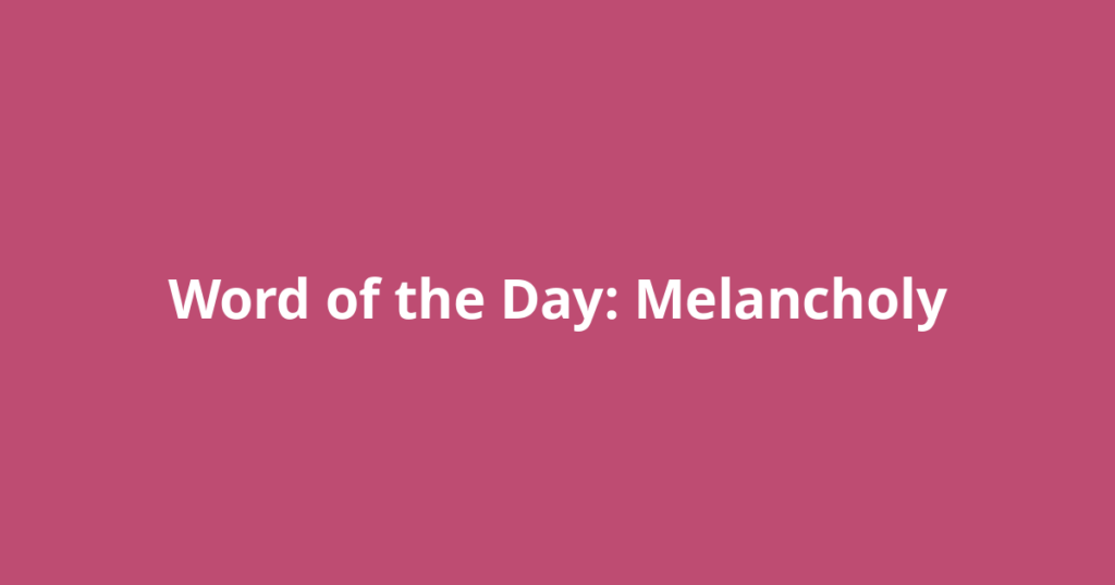 Word of the Day: Melancholy
