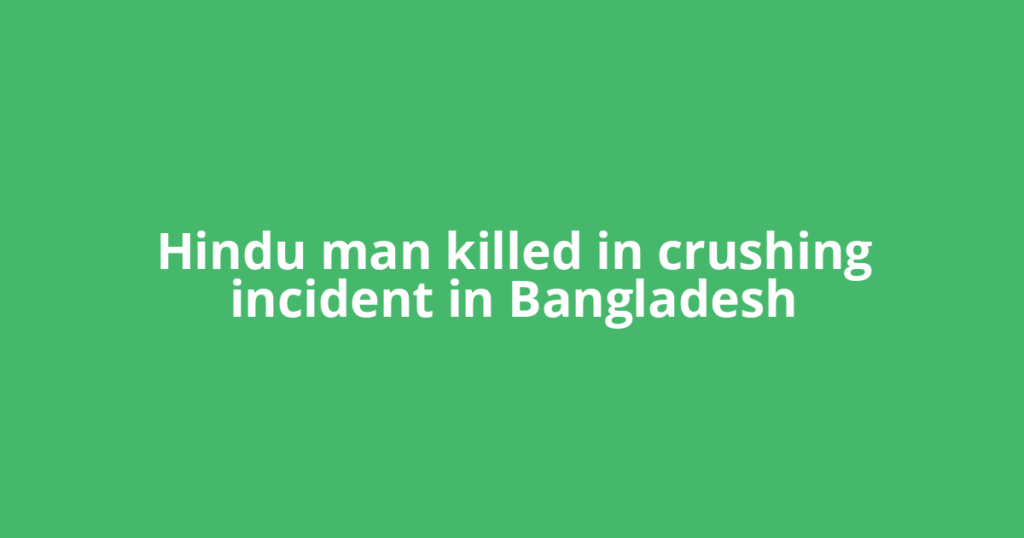 Hindu man killed in crushing incident in Bangladesh