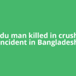 Hindu man killed in crushing incident in Bangladesh