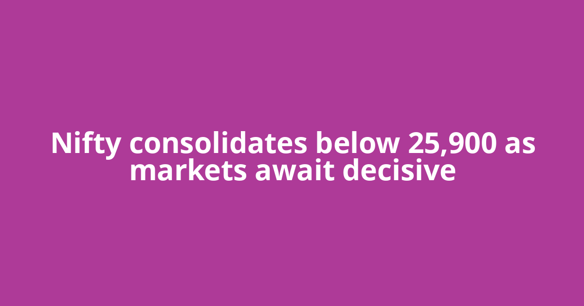 Nifty consolidates below 25,900 as markets await decisive