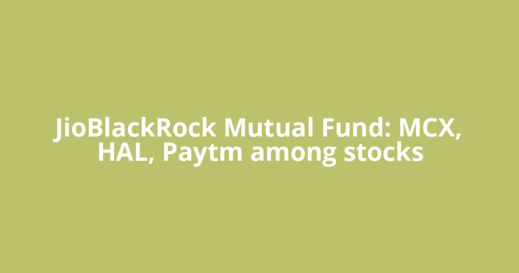 JioBlackRock Mutual Fund: MCX, HAL, Paytm among stocks