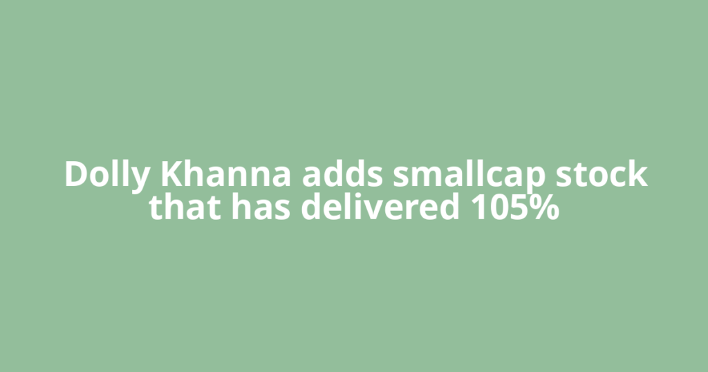 Dolly Khanna adds smallcap stock that has delivered 105%