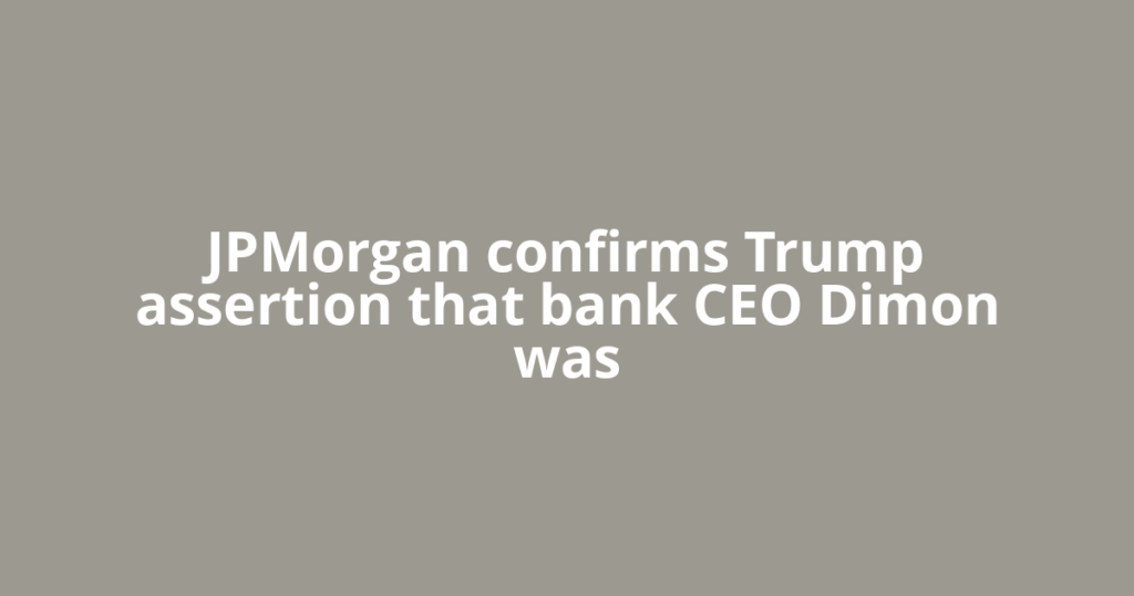 JPMorgan confirms Trump assertion that bank CEO Dimon was