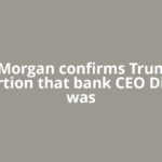 JPMorgan confirms Trump assertion that bank CEO Dimon was