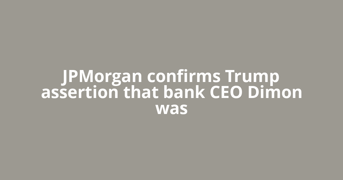 JPMorgan confirms Trump assertion that bank CEO Dimon was