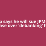 Trump says he will sue JPMorgan Chase over ‘debanking’ him