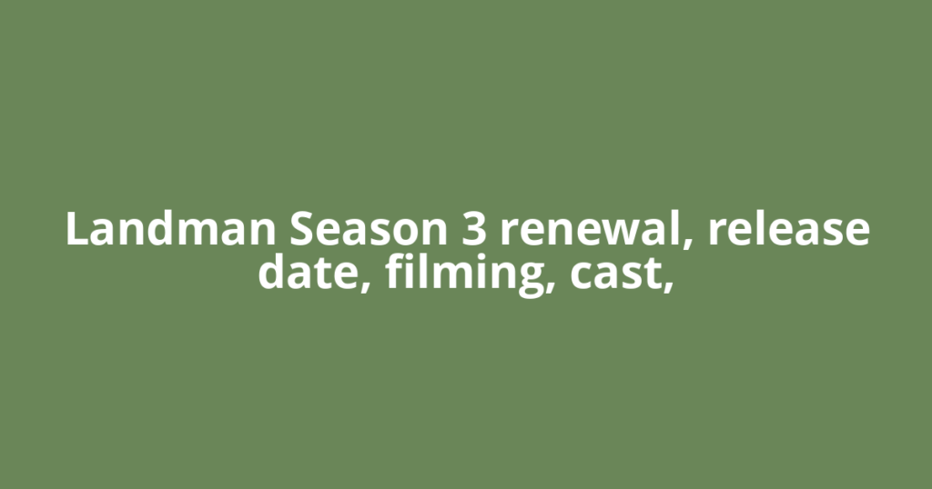 Landman Season 3 renewal, release date, filming, cast,