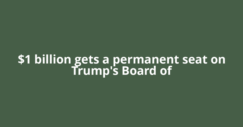 $1 billion gets a permanent seat on Trump's Board of