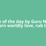 Quote of the day by Guru Nanak: โBurn worldly love, rub the