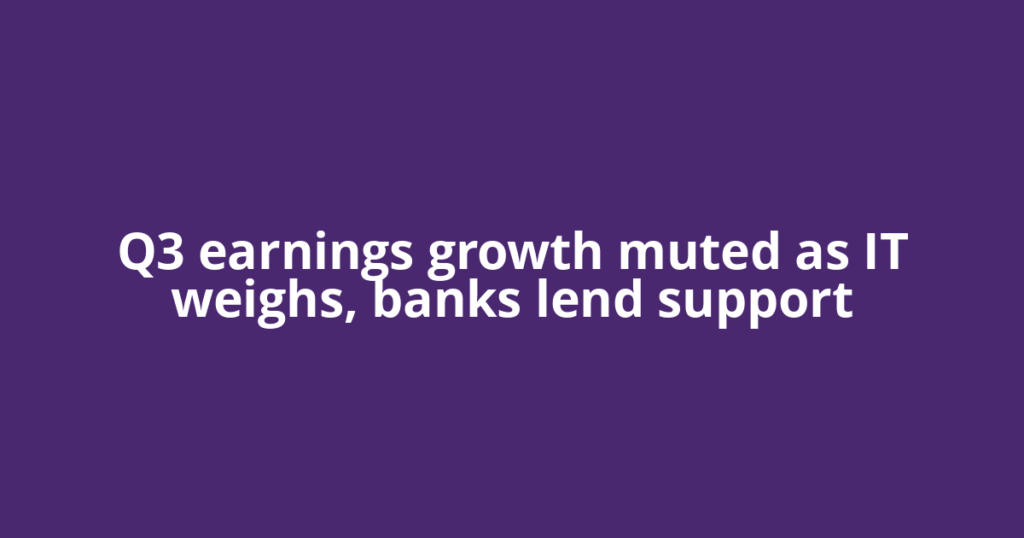 Q3 earnings growth muted as IT weighs, banks lend support