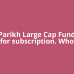 Parag Parikh Large Cap Fund opens for subscription. Who
