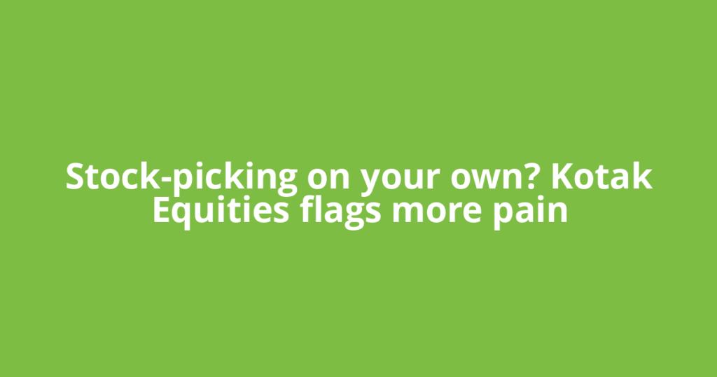 Stock-picking on your own? Kotak Equities flags more pain