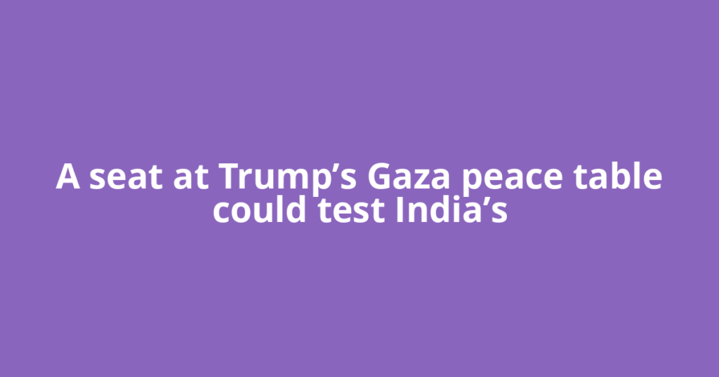 A seat at Trump’s Gaza peace table could test India’s