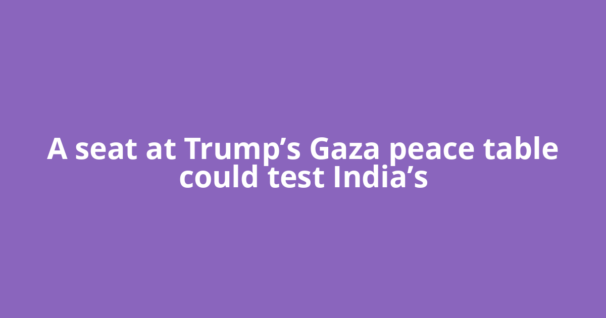 A seat at Trump’s Gaza peace table could test India’s