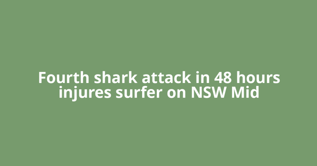Fourth shark attack in 48 hours injures surfer on NSW Mid