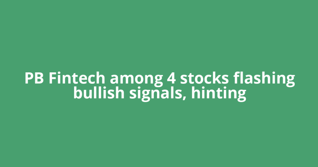 PB Fintech among 4 stocks flashing bullish signals, hinting