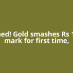 Explained! Gold smashes Rs 1.5 lakh mark for first time,