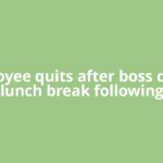 Employee quits after boss denies lunch break following