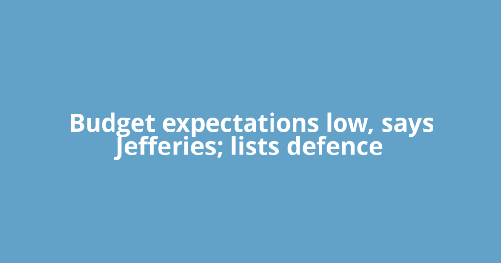 Budget expectations low, says Jefferies; lists defence