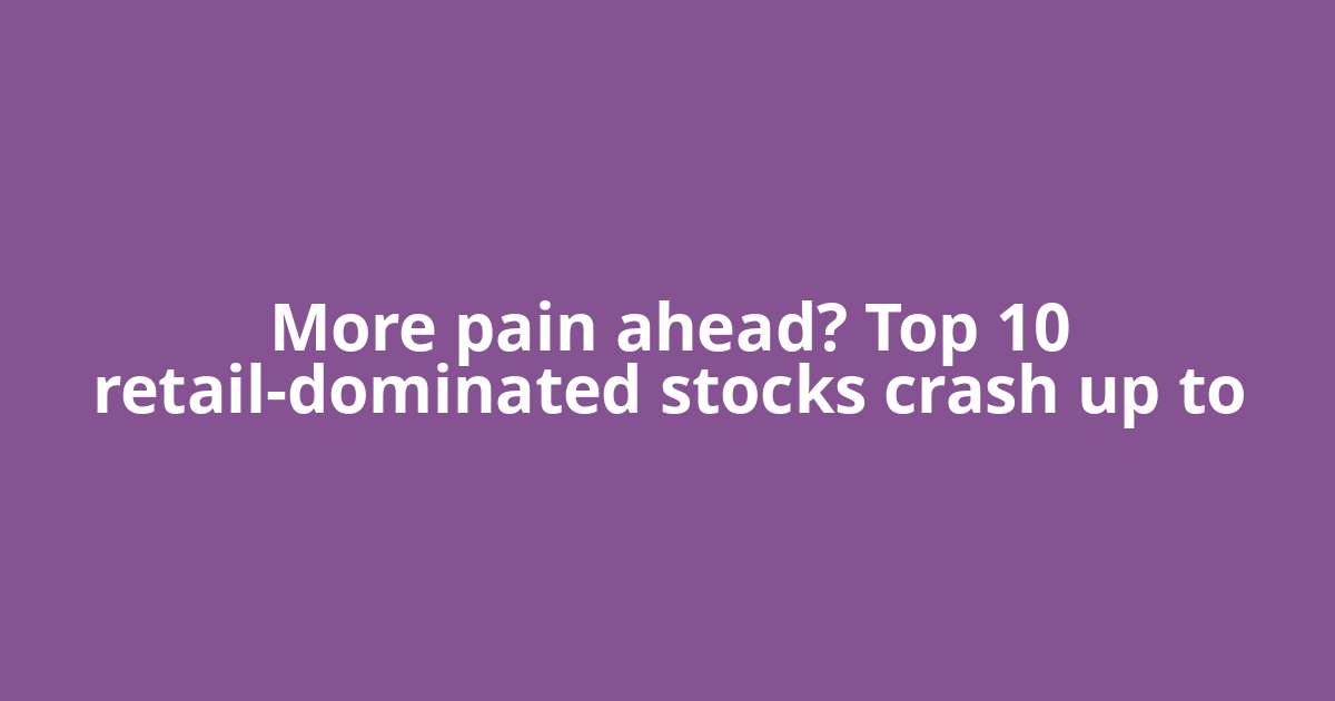 More pain ahead? Top 10 retail-dominated stocks crash up to