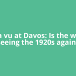 Deja vu at Davos: Is the world seeing the 1920s again?