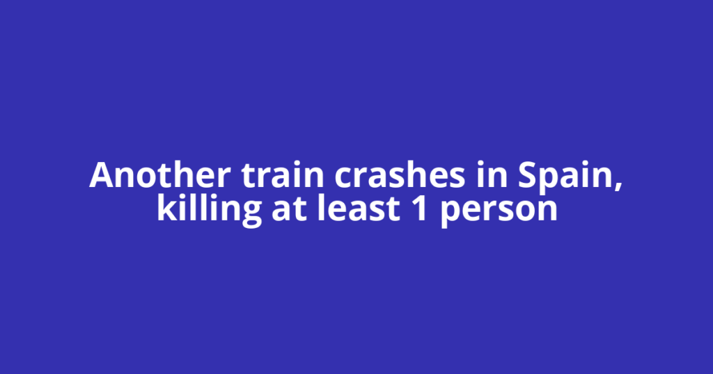 Another train crashes in Spain, killing at least 1 person