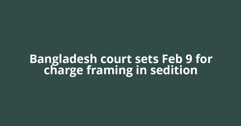Bangladesh court sets Feb 9 for charge framing in sedition