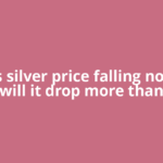 Why is silver price falling now and will it drop more than