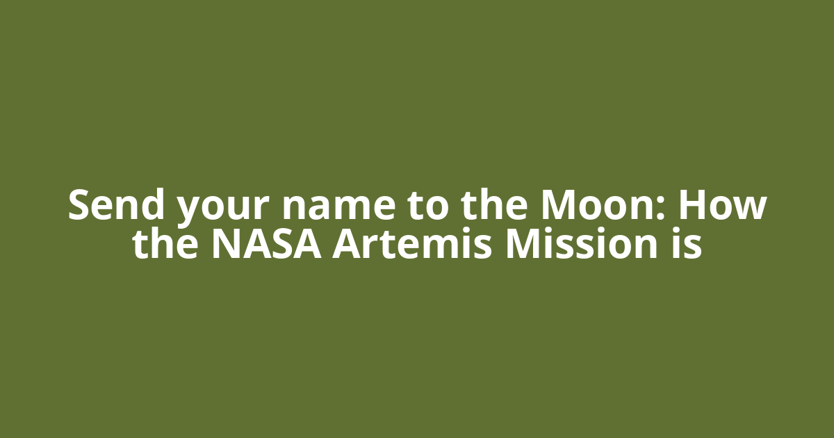 Send your name to the Moon: How the NASA Artemis Mission is