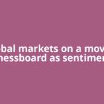 Global markets on a moving chessboard as sentiment