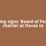 Trump signs 'Board of Peace' charter at Davos to