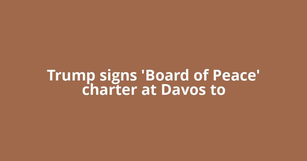Trump signs 'Board of Peace' charter at Davos to