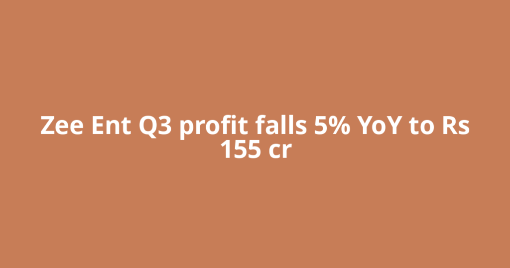 Zee Ent Q3 profit falls 5% YoY to Rs 155 cr