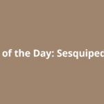 Word of the Day: Sesquipedalian