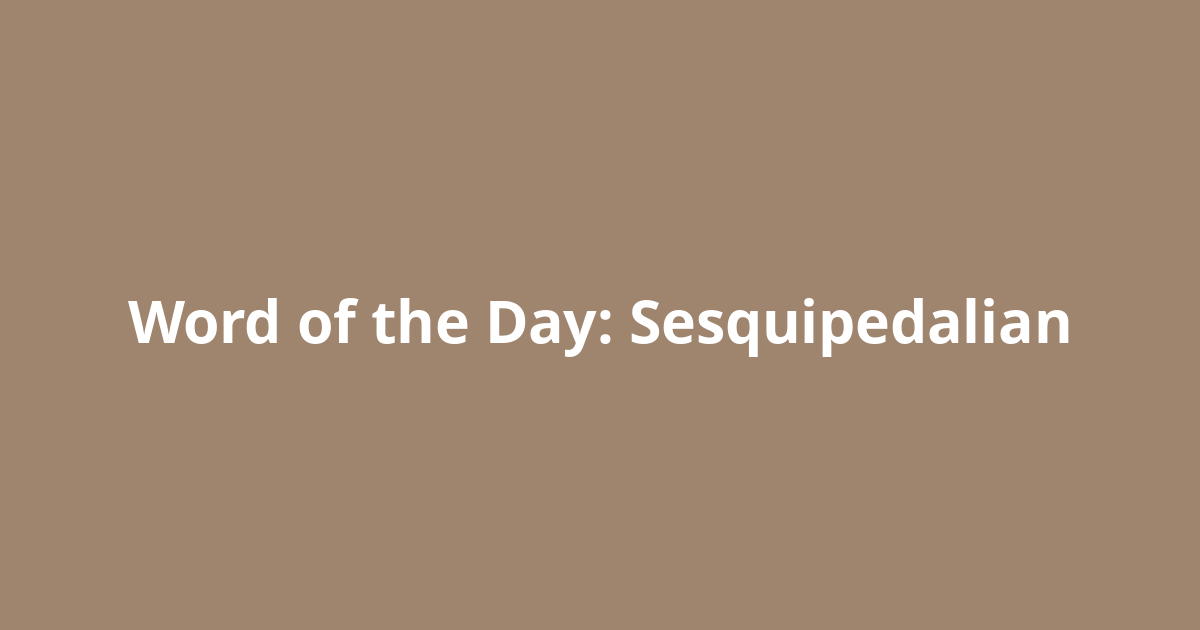 Word of the Day: Sesquipedalian