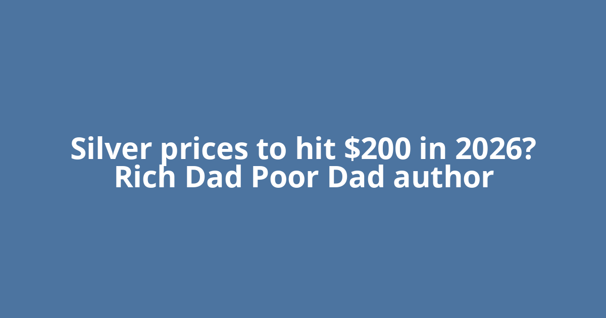 Silver prices to hit $200 in 2026? Rich Dad Poor Dad author