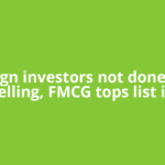 Foreign investors not done with selling, FMCG tops list in