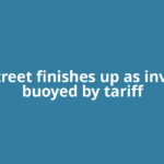 Wall Street finishes up as investors buoyed by tariff
