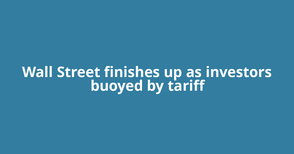 Wall Street finishes up as investors buoyed by tariff
