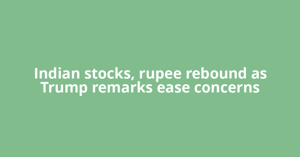 Indian stocks, rupee rebound as Trump remarks ease concerns