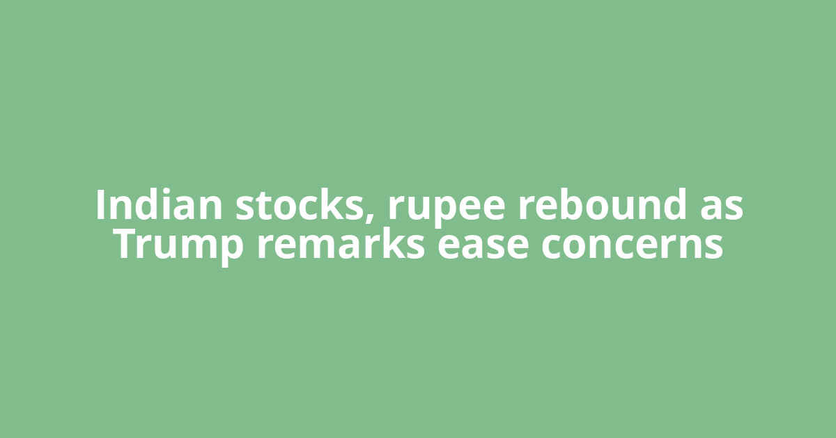 Indian stocks, rupee rebound as Trump remarks ease concerns