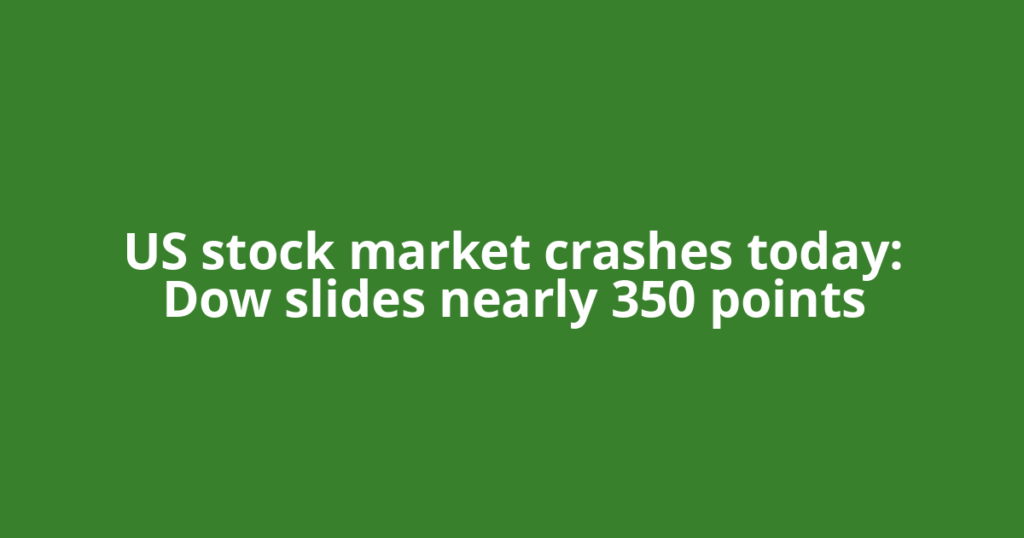 US stock market crashes today: Dow slides nearly 350 points
